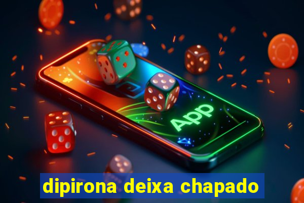 dipirona deixa chapado